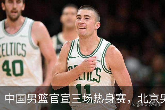 中国男篮官宣三场热身赛，北京男篮三外援基本确定，易建联入股广东男篮