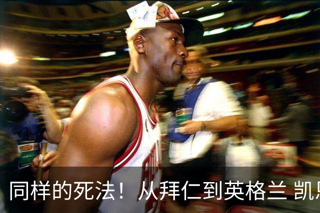 同样的死法！从拜仁到英格兰 凯恩还是没逃过图赫尔魔爪