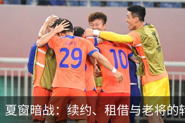 夏窗暗战：续约、租借与老将的转身夏天的足球转会市场，总是热闹得让人眼花缭乱