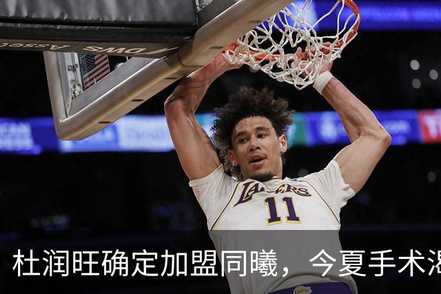 杜润旺确定加盟同曦，今夏手术渴望暴走，能否重新证明？